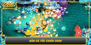 Ban Ca Toc Chien Go88 Cuoc Choi Dang Cap Va Giau Cam Xuc
