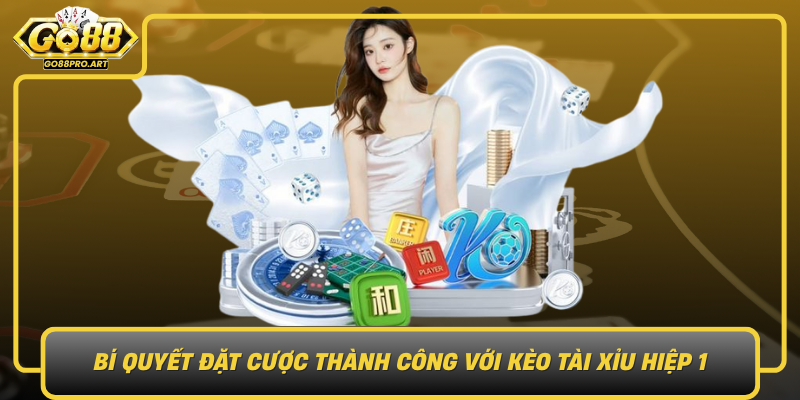 Bi Quyet Dat Cuoc Thanh Cong Voi Keo Tai Xiu Hiep 1 Tren Go88