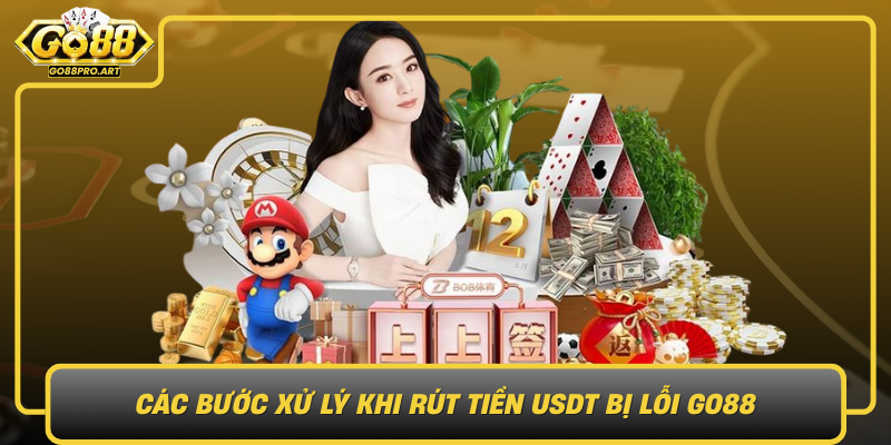 Cac Buoc Xu Ly Khi Rut Tien Usdt Bi Loi Go88