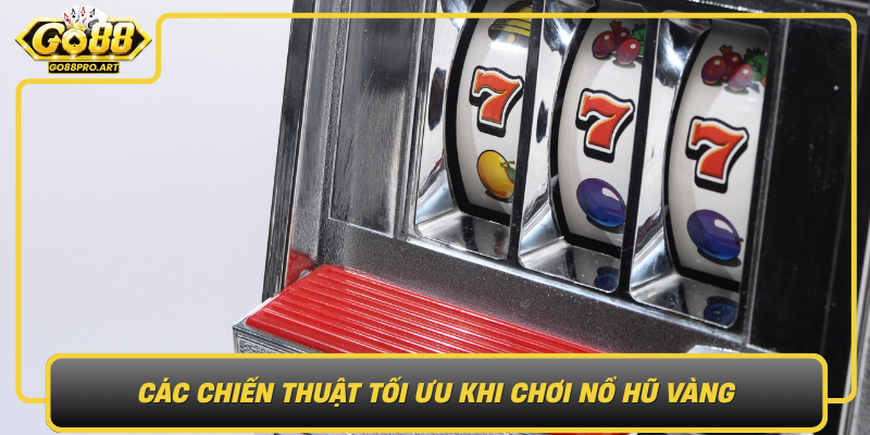 Cac Chien Thuat Toi Uu Khi Choi No Hu Vang Dinh Cao
