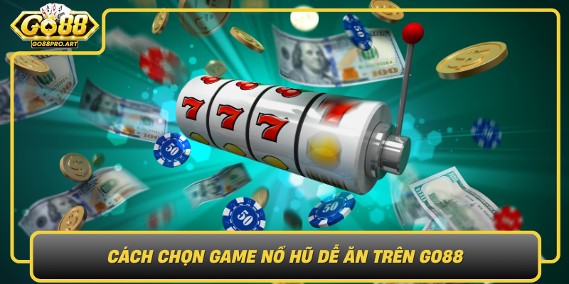 Cach Chon Game No Hu De An Tren Go88 Chien Thuat Toi Uu Hoa Ty Le Trung Thuong