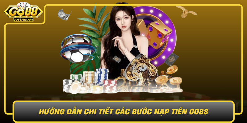 Huong Dan Chi Tiet Cac Buoc Nap Tien Go88