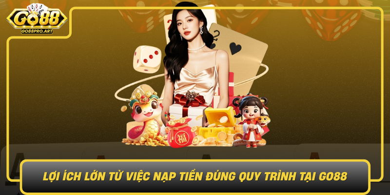 Loi Ich Lon Tu Viec Nap Tien Dung Quy Trinh Tai Go88