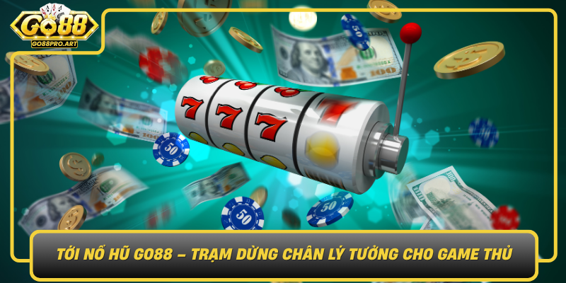 Toi No Hu Go88 Tram Dung Chan Ly Tuong Cho Game Thu