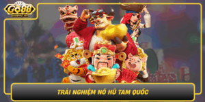 Trai Nghiem No Hu Tam Quoc Hoi Hop Va Thu Vi Tai Go88
